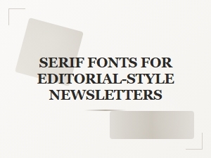 Serif Fonts for Editorial-Style Newsletters